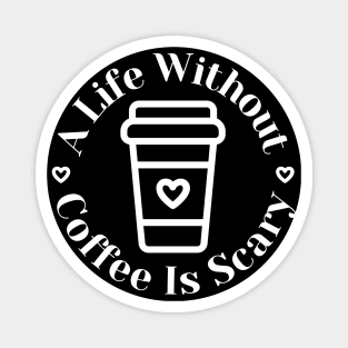 A Life Without Coffee Is Scary. Funny Coffee Lover Gift Magnet